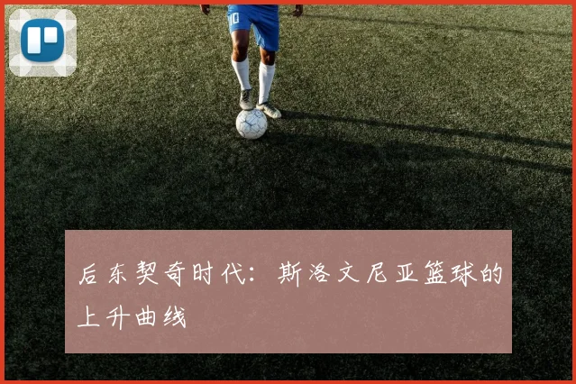 后东契奇时代：斯洛文尼亚篮球的上升曲线