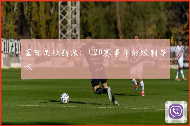 国际足联新政：U20赛事年龄限制争议